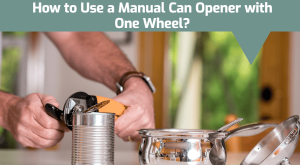 How to Use a Manual Can Opener with One Wheel