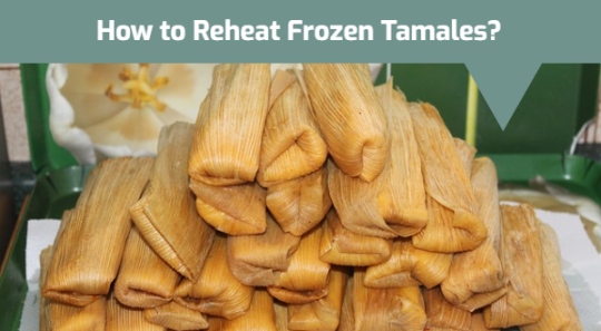 How to Reheat Frozen Tamales?