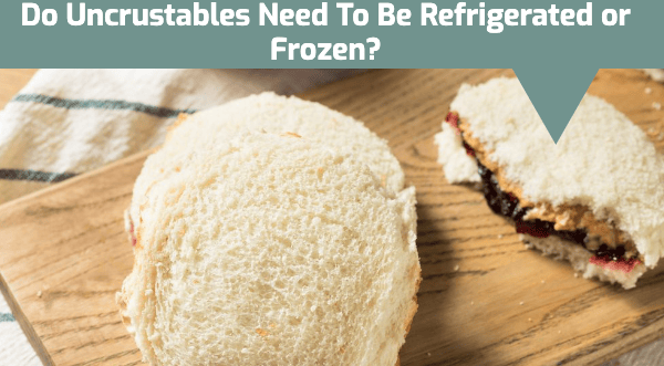 Do Uncrustables Need to Be Refrigerated or Frozen?