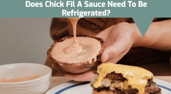 Does Chick Fil a Sauce Need to Be Refrigerated?