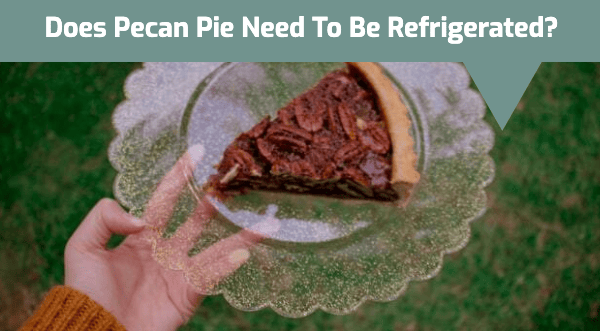 Does Pecan Pie Need to Be Refrigerated? Does It Go Bad?