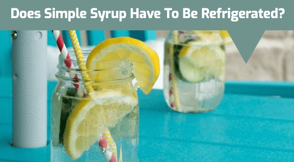 Does Simple Syrup Have to Be Refrigerated?
