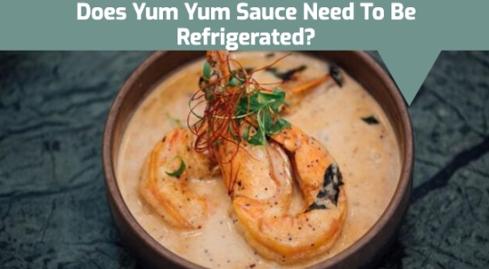 Does Yum Yum Sauce Need to Be Refrigerated