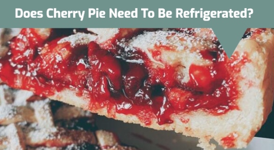 Does Cherry Pie Need To Be Refrigerated?