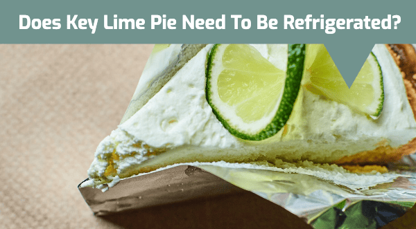 Does Key Lime Pie Need To Be Refrigerated?