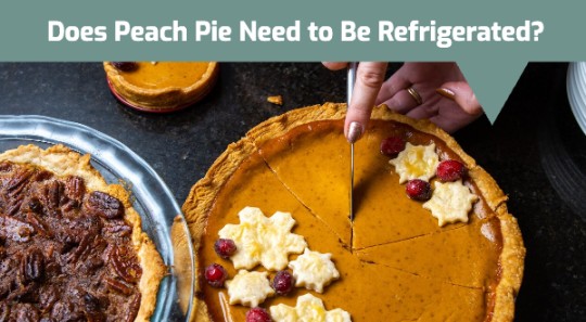 Does Peach Pie Need to Be Refrigerated? Does It Go Bad?